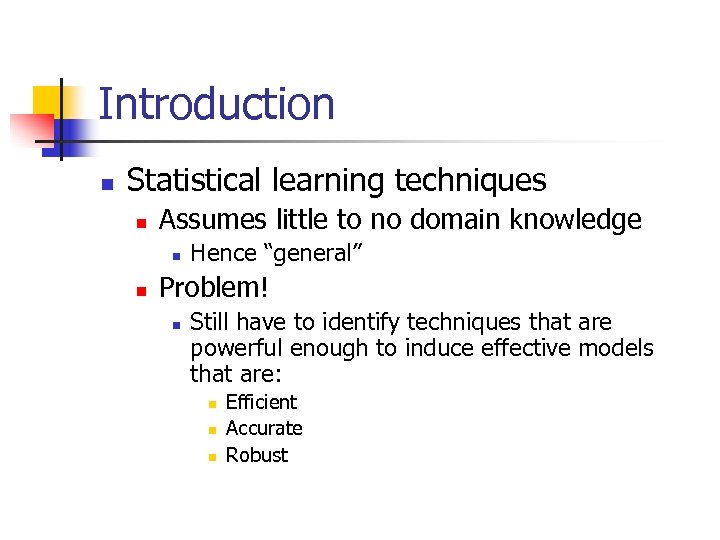 Introduction n Statistical learning techniques n Assumes little to no domain knowledge n n