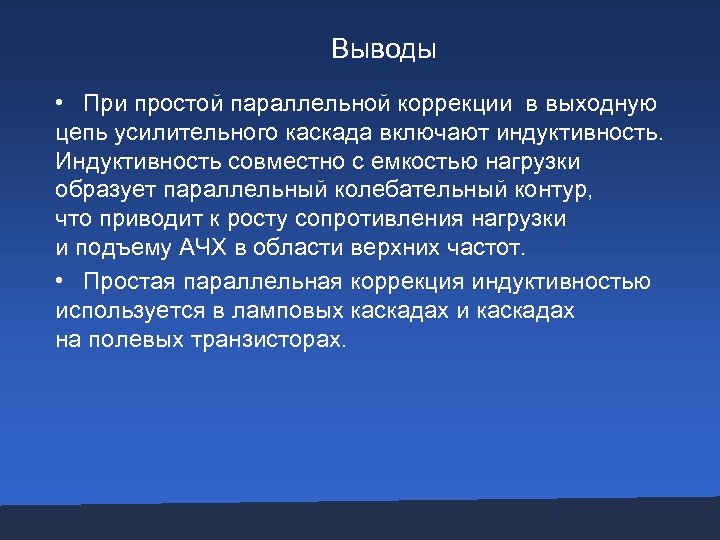 Выводы • При простой параллельной коррекции в выходную цепь усилительного каскада включают индуктивность. Индуктивность