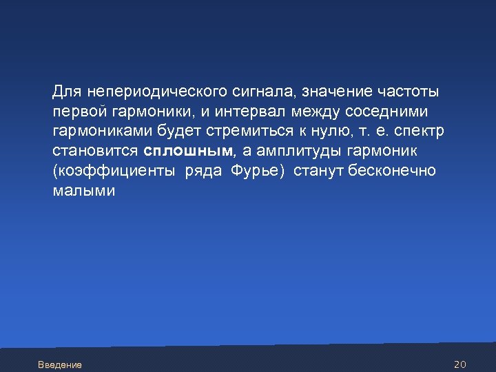  Для непериодического сигнала, значение частоты первой гармоники, и интервал между соседними гармониками будет