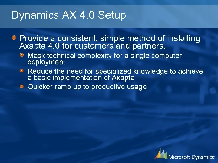 Dynamics AX 4. 0 Setup Provide a consistent, simple method of installing Axapta 4.
