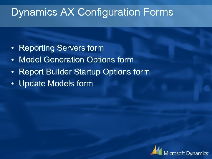 Dynamics AX Configuration Forms • • Reporting Servers form Model Generation Options form Report