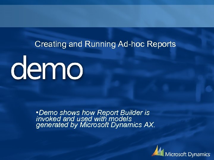 Creating and Running Ad-hoc Reports • Demo shows how Report Builder is invoked and