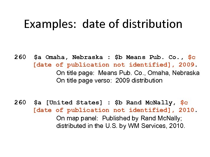 Examples: date of distribution 260 $a Omaha, Nebraska : $b Means Pub. Co. ,