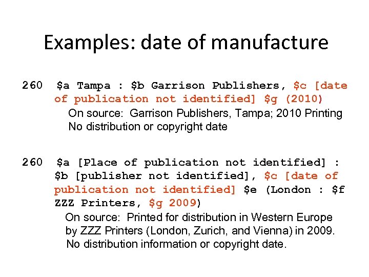 Examples: date of manufacture 260 $a Tampa : $b Garrison Publishers, $c [date of