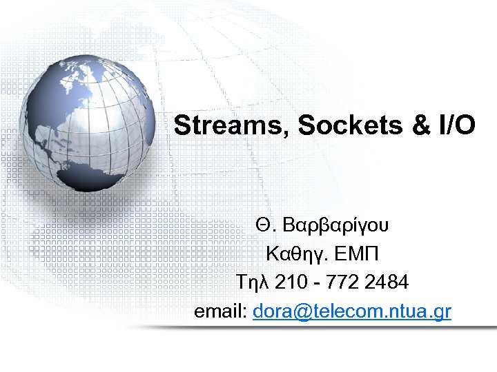 Streams, Sockets & I/O Θ. Βαρβαρίγου Καθηγ. ΕΜΠ Τηλ 210 - 772 2484 email: