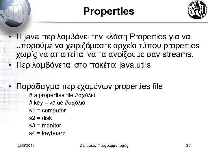 Properties • H java περιλαμβάνει την κλάση Properties για να μπορούμε να χειριζόμαστε αρχεία