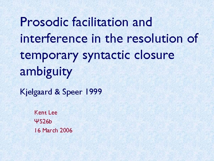 Prosodic facilitation and interference in the resolution of temporary syntactic closure ambiguity Kjelgaard &