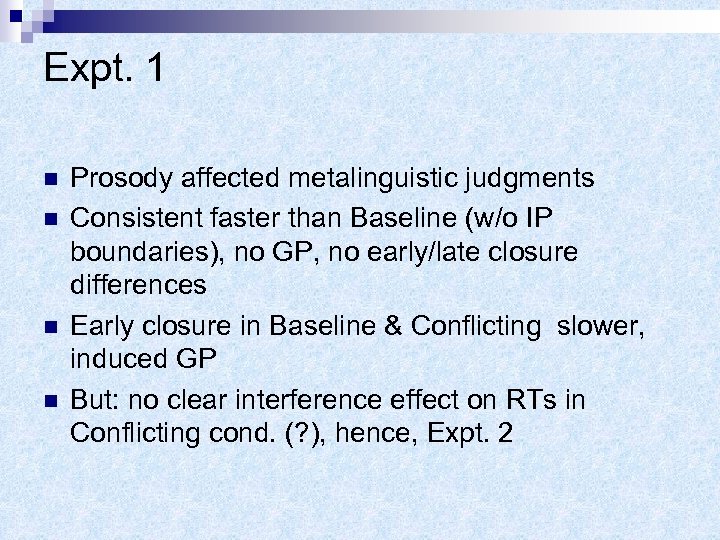 Expt. 1 n n Prosody affected metalinguistic judgments Consistent faster than Baseline (w/o IP