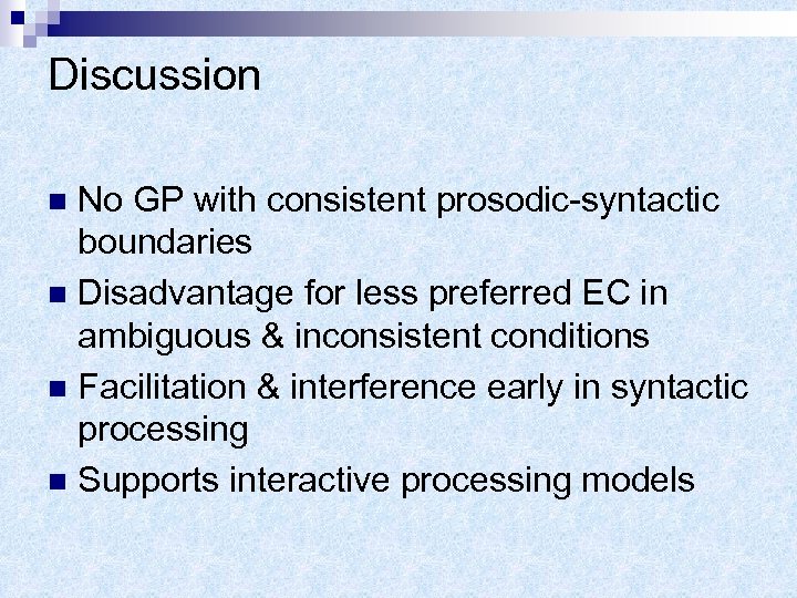 Discussion No GP with consistent prosodic-syntactic boundaries n Disadvantage for less preferred EC in