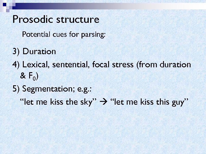 Prosodic structure Potential cues for parsing: 3) Duration 4) Lexical, sentential, focal stress (from
