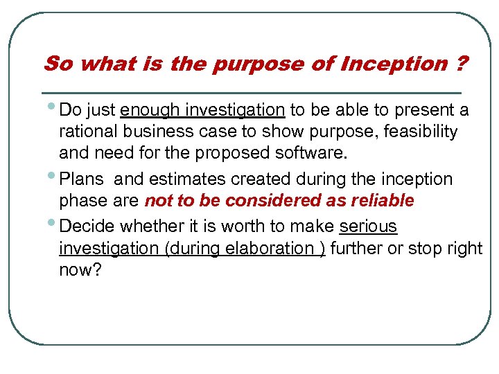 So what is the purpose of Inception ? • Do just enough investigation to