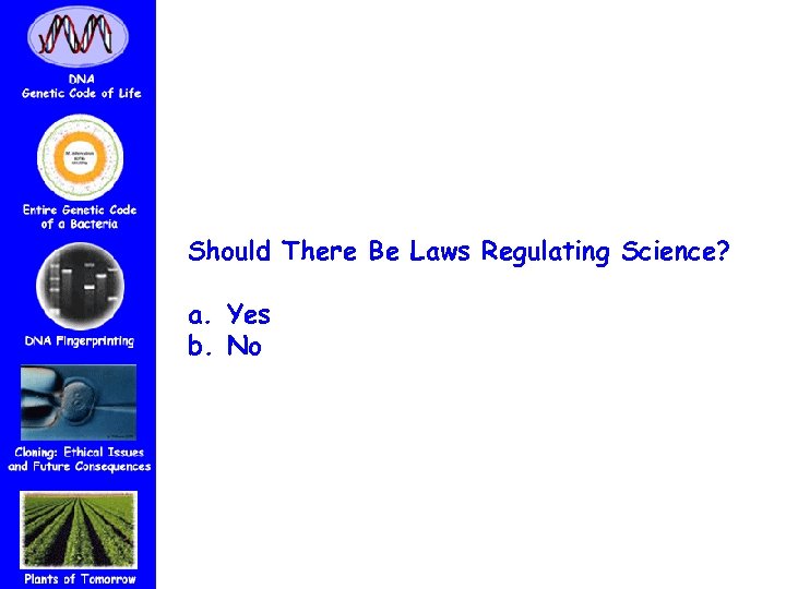 Should There Be Laws Regulating Science? a. Yes b. No 