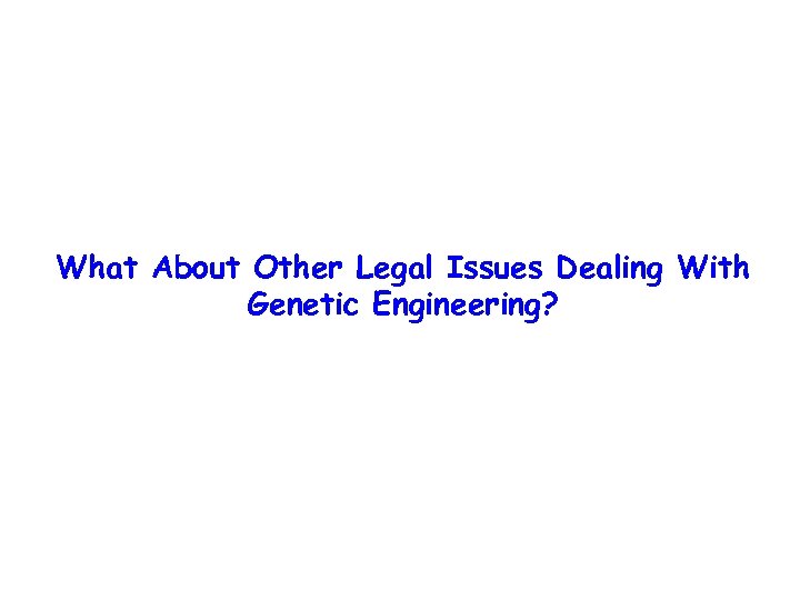 What About Other Legal Issues Dealing With Genetic Engineering? 