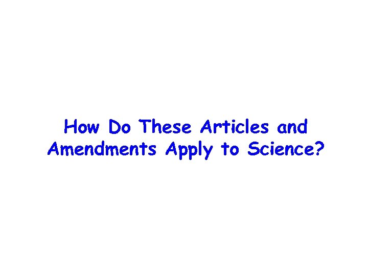 How Do These Articles and Amendments Apply to Science? 