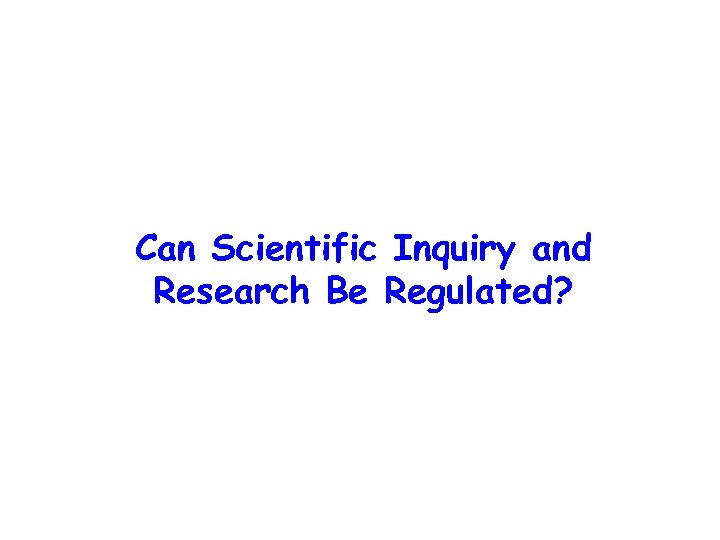 Can Scientific Inquiry and Research Be Regulated? 