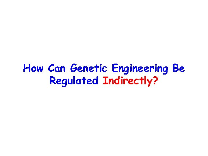 How Can Genetic Engineering Be Regulated Indirectly? 