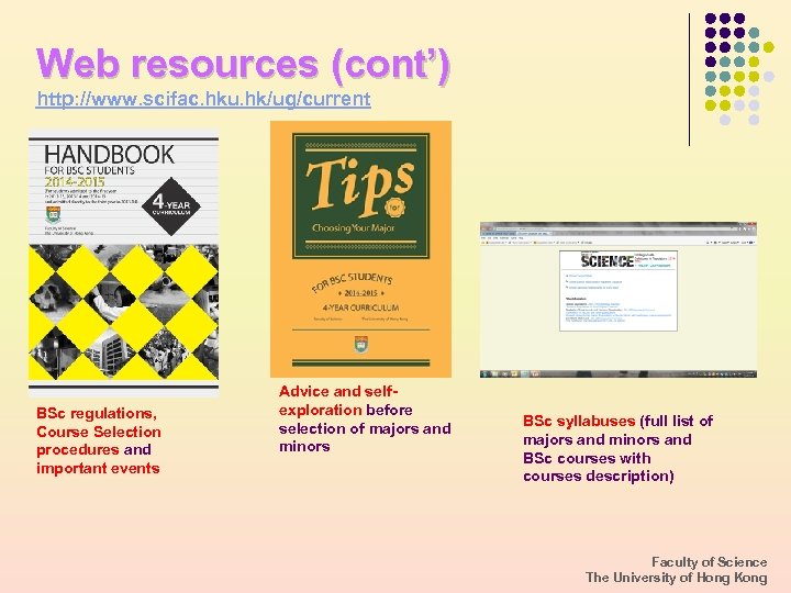 Web resources (cont’) http: //www. scifac. hku. hk/ug/current BSc regulations, Course Selection procedures and