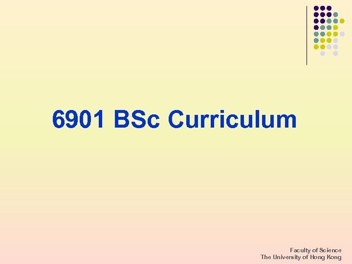 6901 BSc Curriculum Faculty of Science The University of Hong Kong 