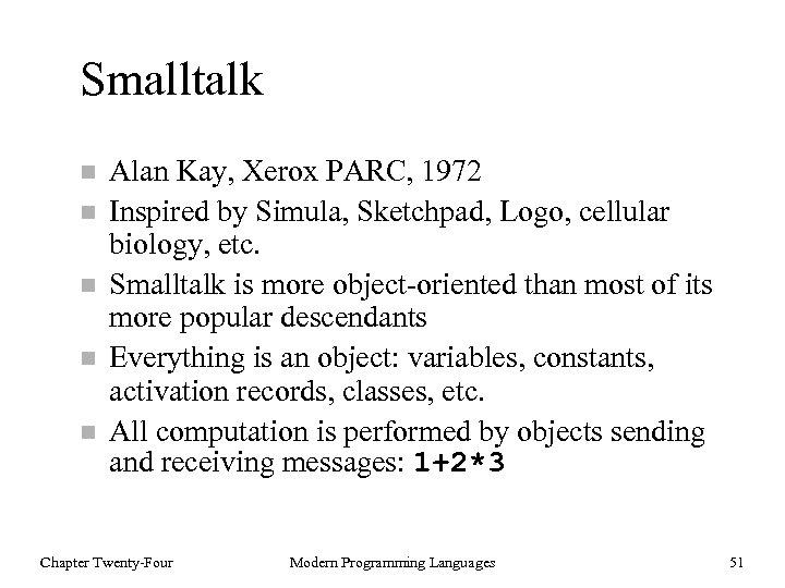 Smalltalk n n n Alan Kay, Xerox PARC, 1972 Inspired by Simula, Sketchpad, Logo,