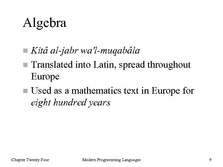 Algebra Kitâ al-jabr wa'l-muqabâla n Translated into Latin, spread throughout Europe n Used as