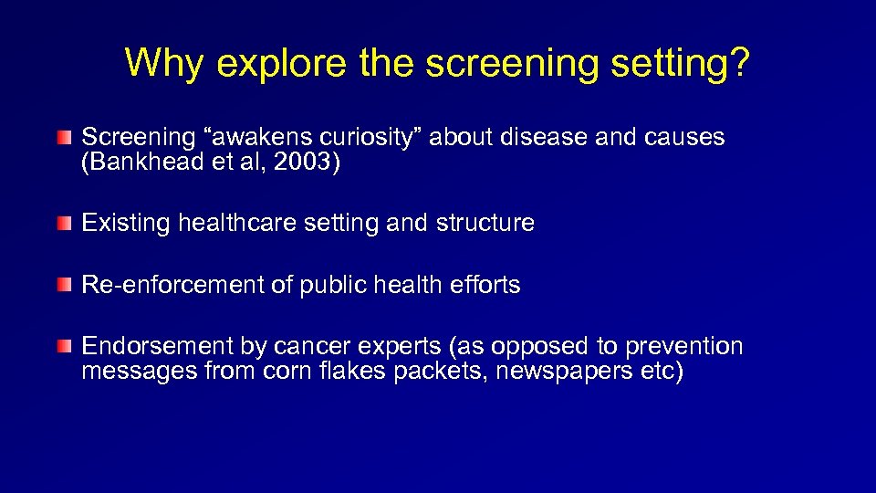 Why explore the screening setting? Screening “awakens curiosity” about disease and causes (Bankhead et