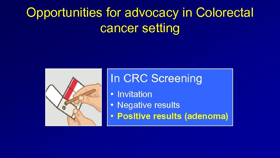 Opportunities for advocacy in Colorectal cancer setting In CRC Screening • Invitation • Negative
