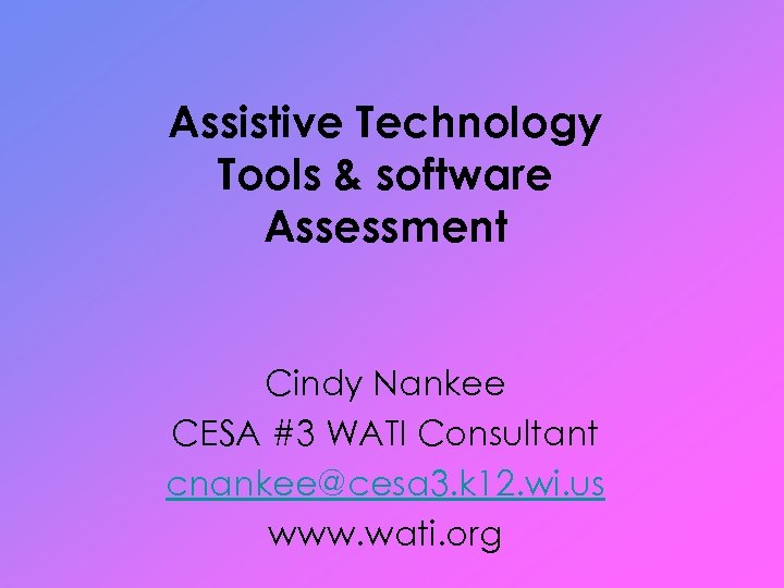 Assistive Technology Tools & software Assessment Cindy Nankee CESA #3 WATI Consultant cnankee@cesa 3.