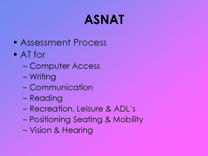 ASNAT • Assessment Process • AT for – Computer Access – Writing – Communication