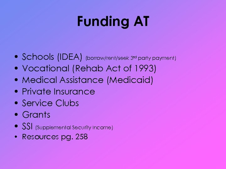 Funding AT • • Schools (IDEA) (borrow/rent/seek 3 party payment) Vocational (Rehab Act of