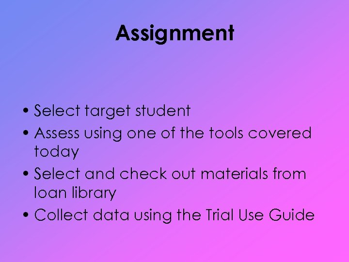 Assignment • Select target student • Assess using one of the tools covered today