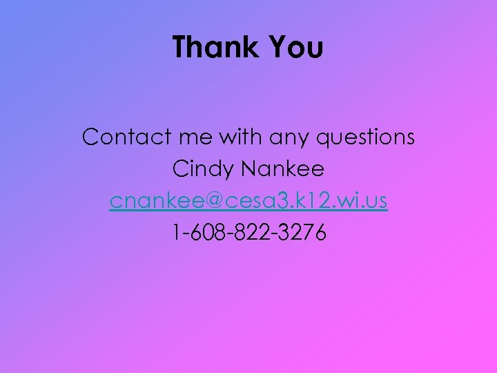 Thank You Contact me with any questions Cindy Nankee cnankee@cesa 3. k 12. wi.