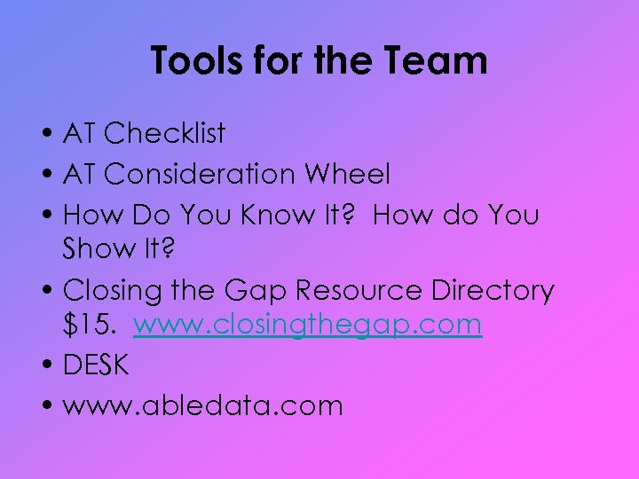 Tools for the Team • AT Checklist • AT Consideration Wheel • How Do