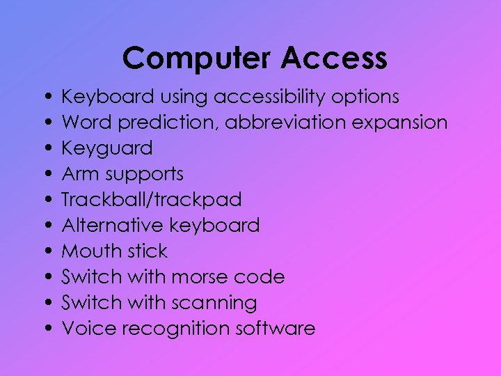 Computer Access • • • Keyboard using accessibility options Word prediction, abbreviation expansion Keyguard
