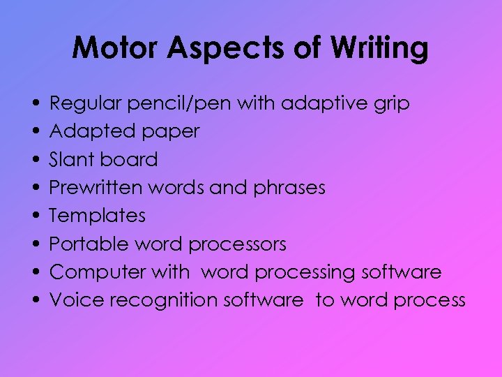 Motor Aspects of Writing • • Regular pencil/pen with adaptive grip Adapted paper Slant