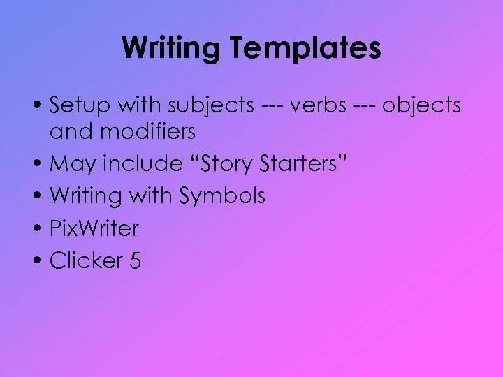 Writing Templates • Setup with subjects --- verbs --- objects and modifiers • May