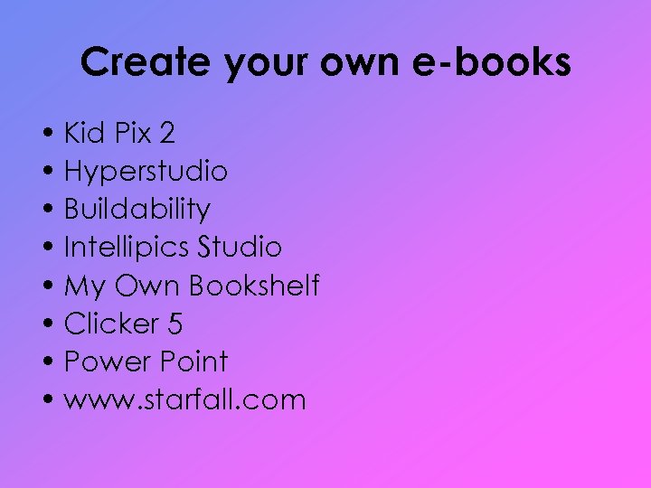 Create your own e-books • Kid Pix 2 • Hyperstudio • Buildability • Intellipics
