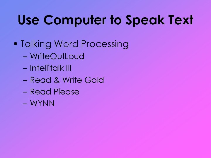 Use Computer to Speak Text • Talking Word Processing – Write. Out. Loud –