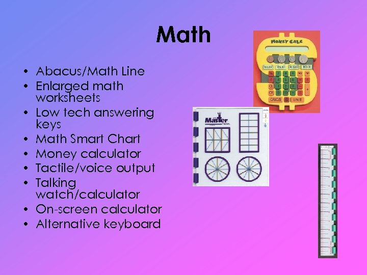 Math • Abacus/Math Line • Enlarged math worksheets • Low tech answering keys •