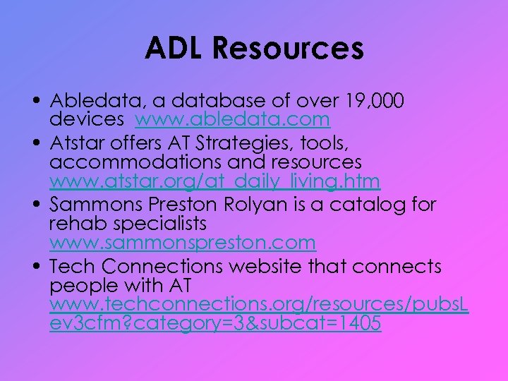 ADL Resources • Abledata, a database of over 19, 000 devices www. abledata. com