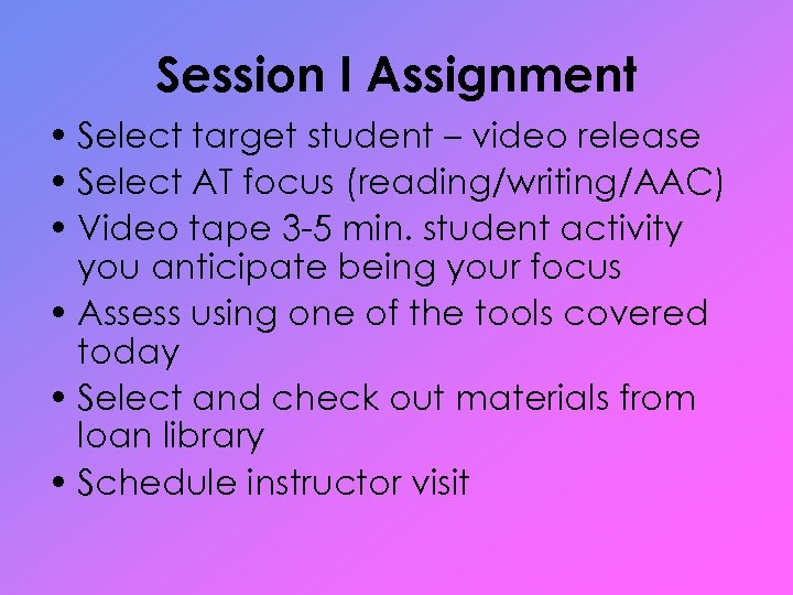 Session I Assignment • Select target student – video release • Select AT focus