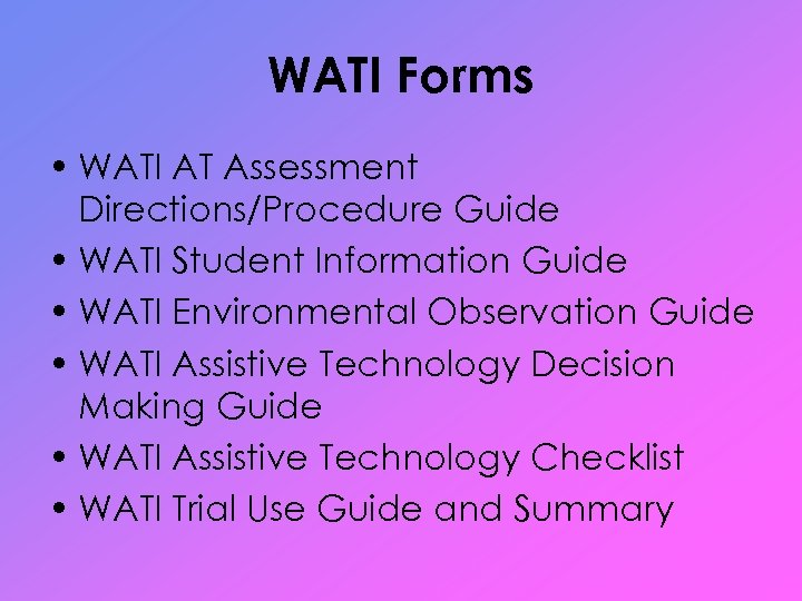 WATI Forms • WATI AT Assessment Directions/Procedure Guide • WATI Student Information Guide •