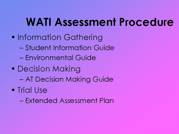 WATI Assessment Procedure • Information Gathering – Student Information Guide – Environmental Guide •