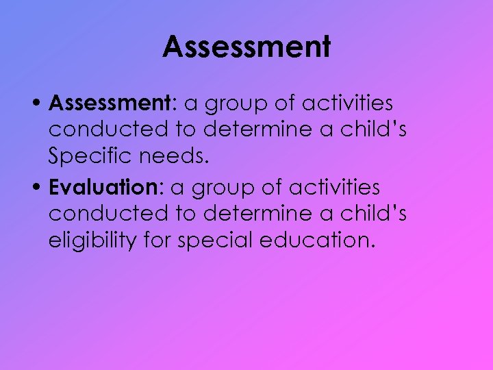 Assessment • Assessment: a group of activities conducted to determine a child’s Specific needs.