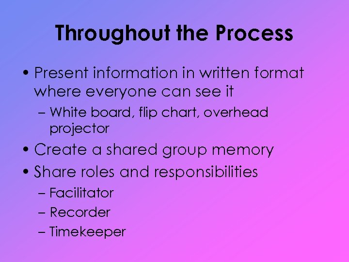 Throughout the Process • Present information in written format where everyone can see it