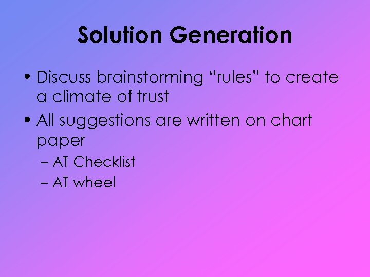Solution Generation • Discuss brainstorming “rules” to create a climate of trust • All