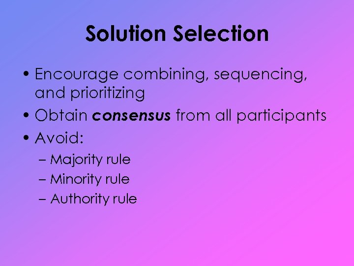 Solution Selection • Encourage combining, sequencing, and prioritizing • Obtain consensus from all participants