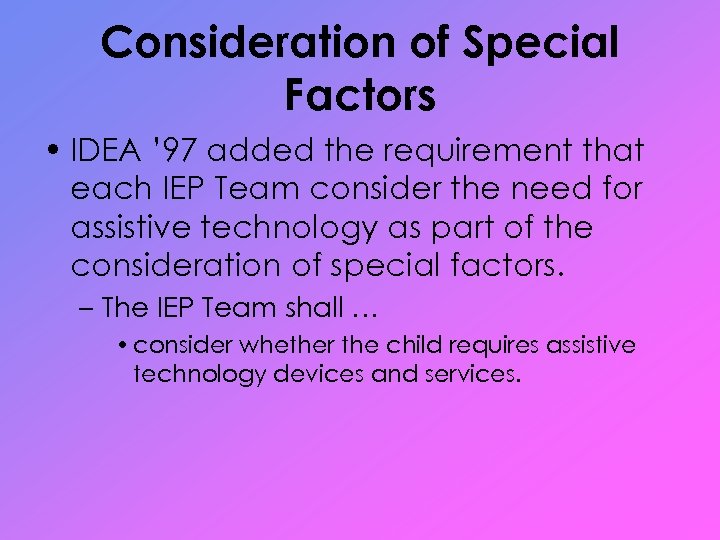 Consideration of Special Factors • IDEA ’ 97 added the requirement that each IEP