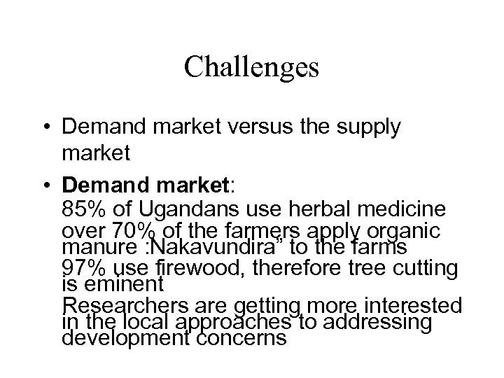 Challenges • Demand market versus the supply market • Demand market: 85% of Ugandans