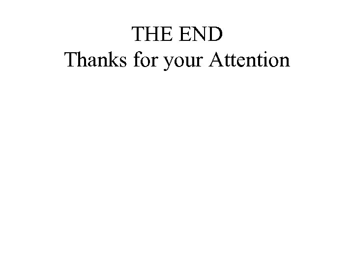 THE END Thanks for your Attention 