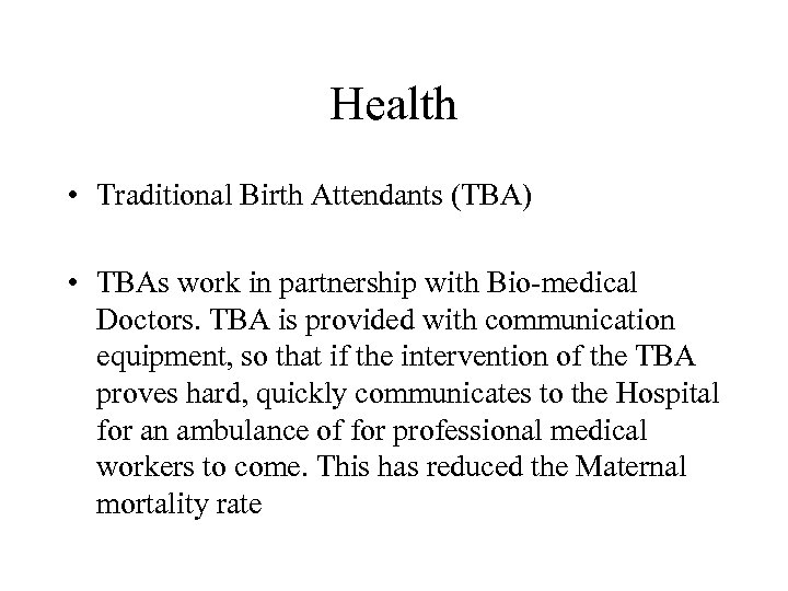 Health • Traditional Birth Attendants (TBA) • TBAs work in partnership with Bio-medical Doctors.